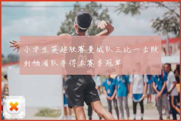 小学生英超联赛曼城队三比一击败利物浦队夺得本赛季冠军