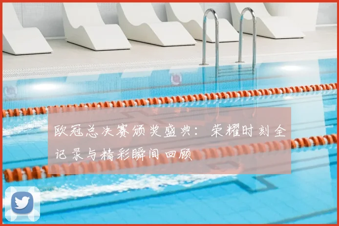 欧冠总决赛颁奖盛典：荣耀时刻全记录与精彩瞬间回顾